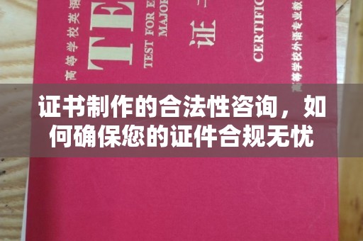 三湾证书制作的合法性咨询，如何确保您的证件合规无忧