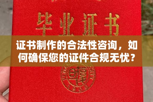 三湾证书制作的合法性咨询，如何确保您的证件合规无忧？
