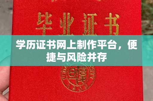 三湾学历证书网上制作平台，便捷与风险并存