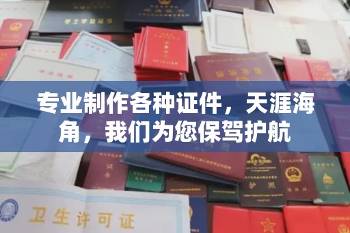 三湾专业制作各种证件，天涯海角，我们为您保驾护航