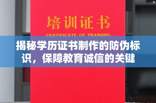 三湾揭秘学历证书制作的防伪标识，保障教育诚信的关键