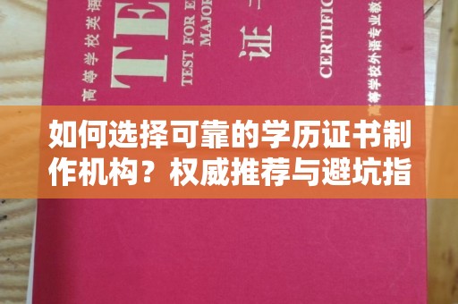 三湾如何选择可靠的学历证书制作机构？权威推荐与避坑指南