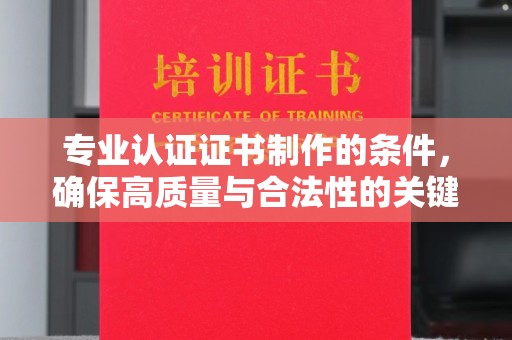三湾专业认证证书制作的条件，确保高质量与合法性的关键要素