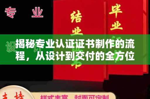 三湾揭秘专业认证证书制作的流程，从设计到交付的全方位解析