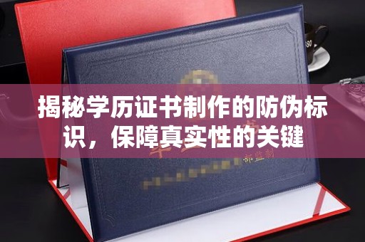 三湾揭秘学历证书制作的防伪标识，保障真实性的关键