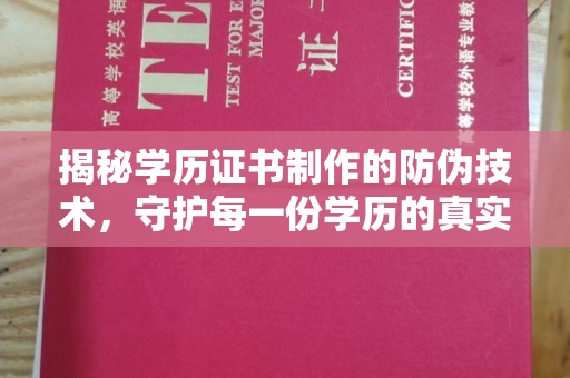 三湾揭秘学历证书制作的防伪技术，守护每一份学历的真实性