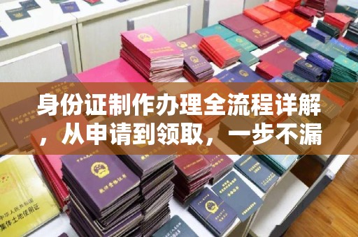 三湾身份证制作办理全流程详解，从申请到领取，一步不漏！